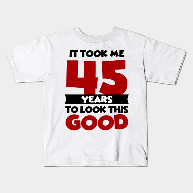 It took me 45 years to look this good Kids T-Shirt by colorsplash